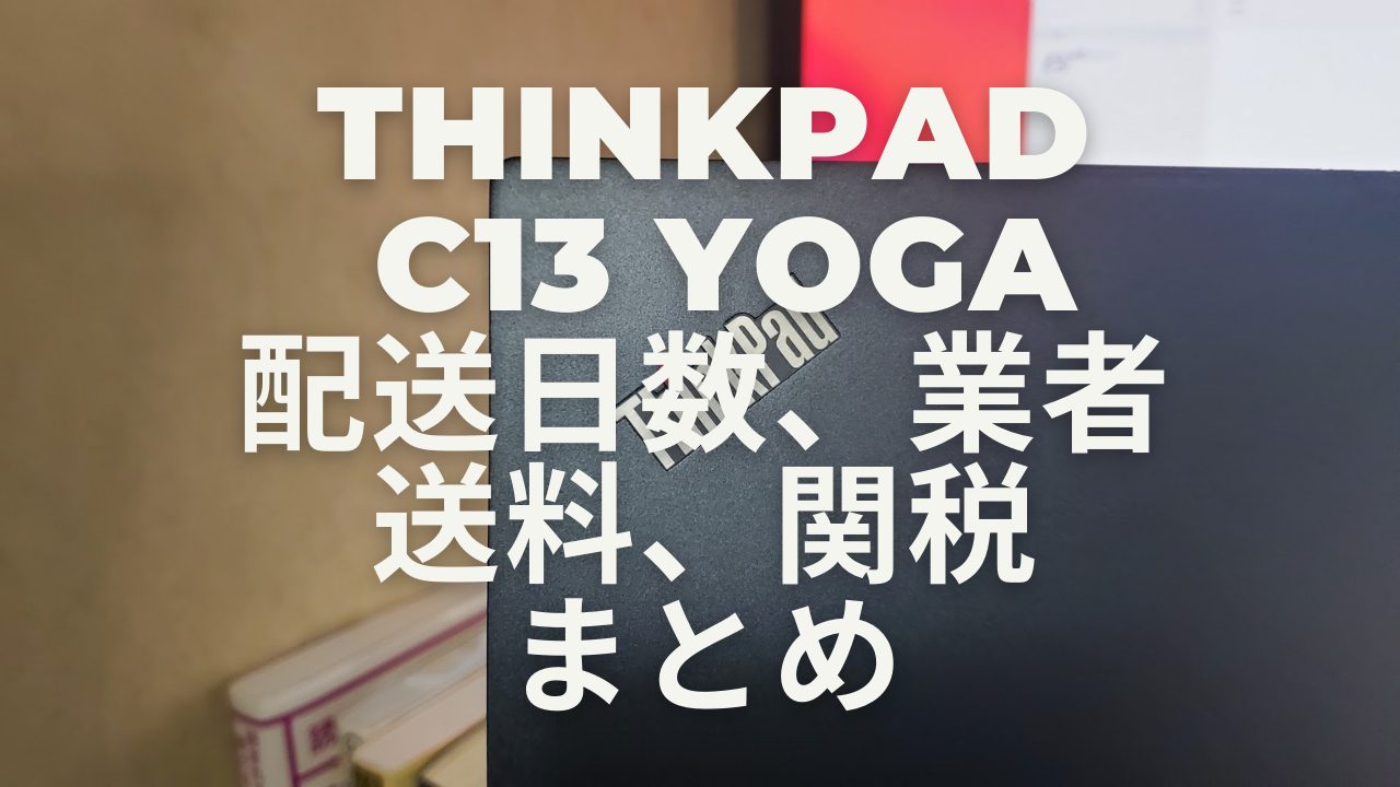 レポート Amazon Comで購入した Thinkpad C13 Yoga Chromebook 配送にかかった日数 配送業者 送料 関税まとめ タケマコブログ